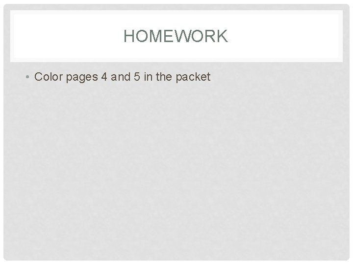 HOMEWORK • Color pages 4 and 5 in the packet HOMEWORK • Color pages 4 and 5 in the packet