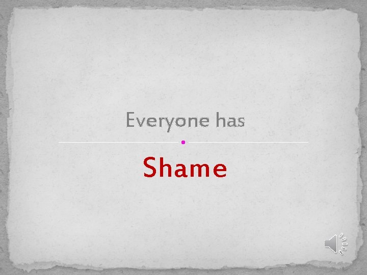 Everyone has Shame 