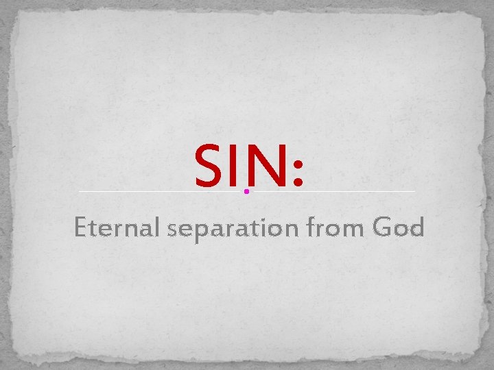 SIN: Eternal separation from God 