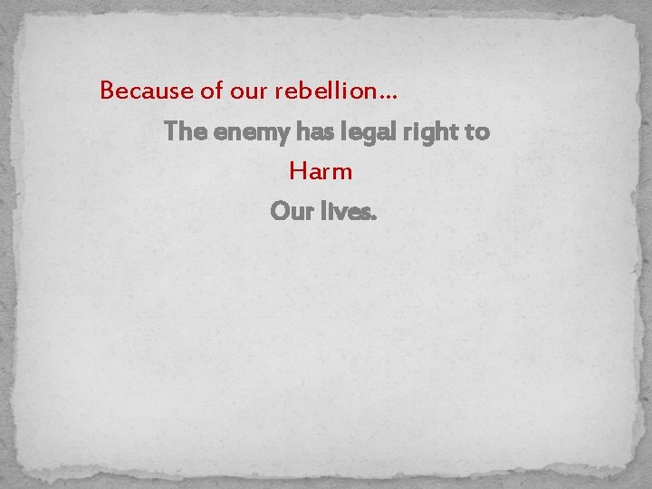 Because of our rebellion… The enemy has legal right to Harm Our lives. 