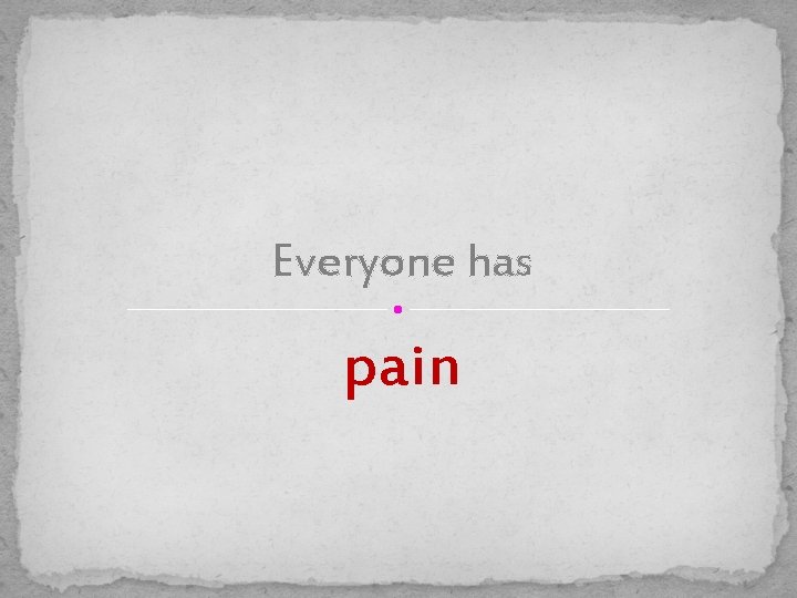 Everyone has pain 