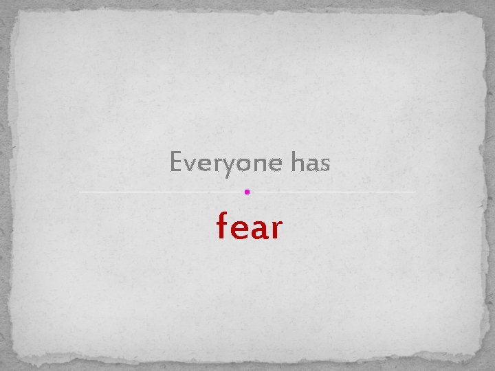 Everyone has fear 