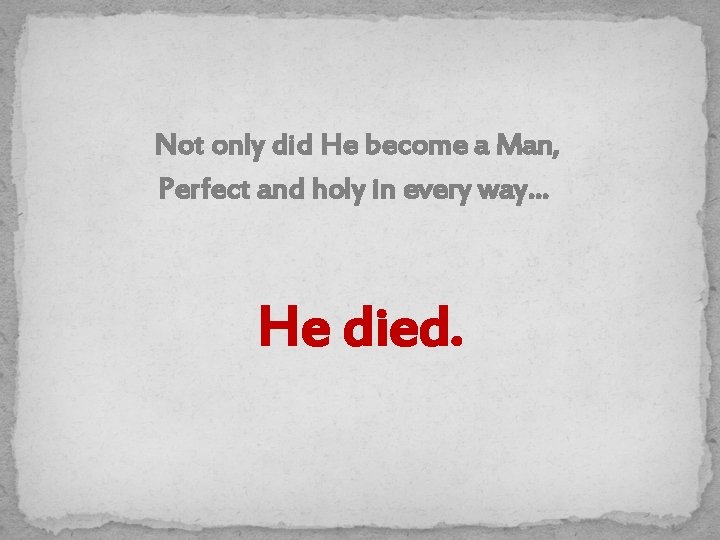 Not only did He become a Man, Perfect and holy in every way… He