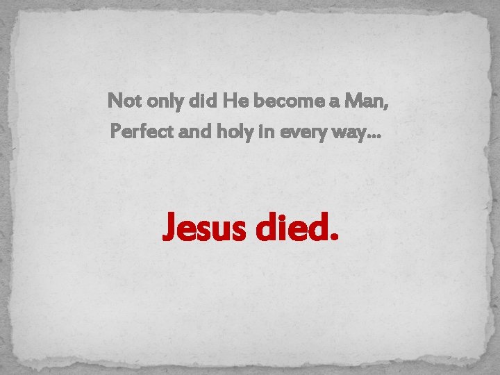 Not only did He become a Man, Perfect and holy in every way… Jesus