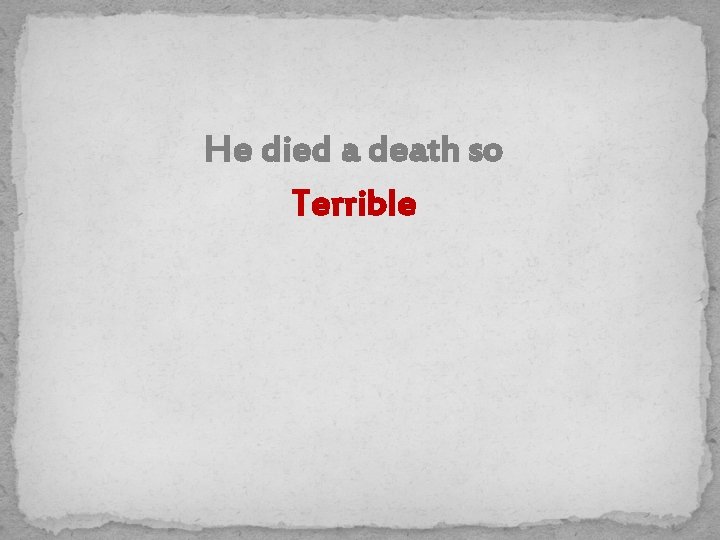 He died a death so Terrible 