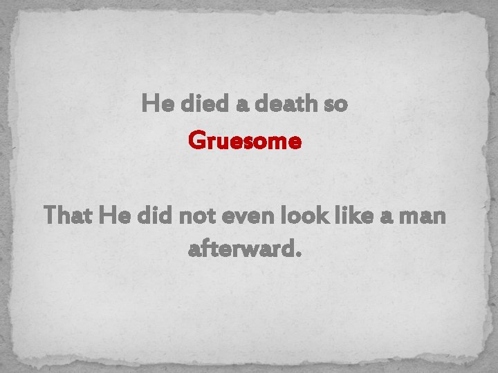 He died a death so Gruesome That He did not even look like a