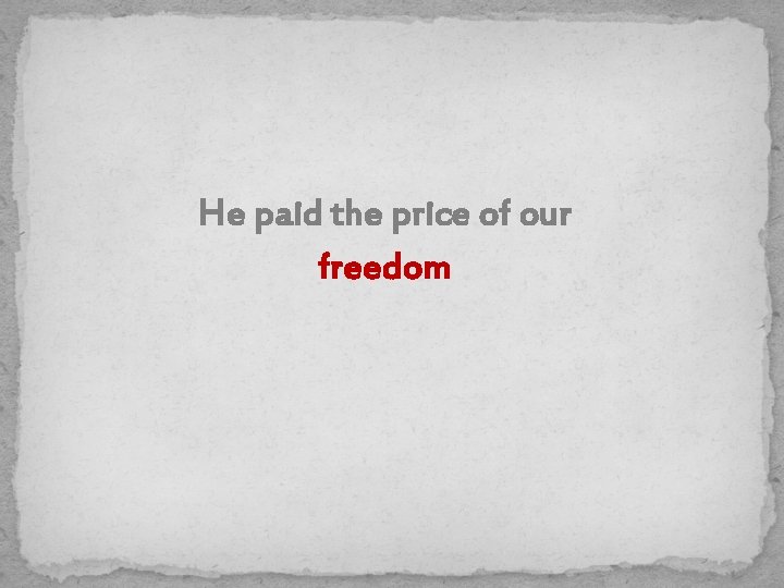 He paid the price of our freedom 