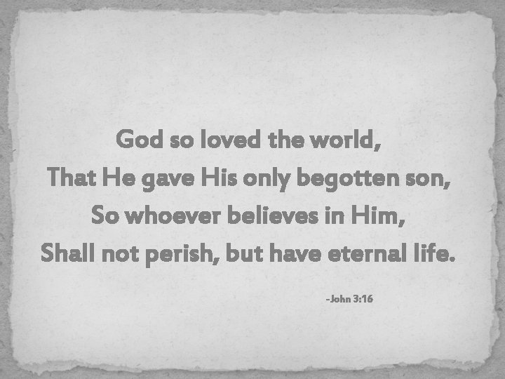 God so loved the world, That He gave His only begotten son, So whoever