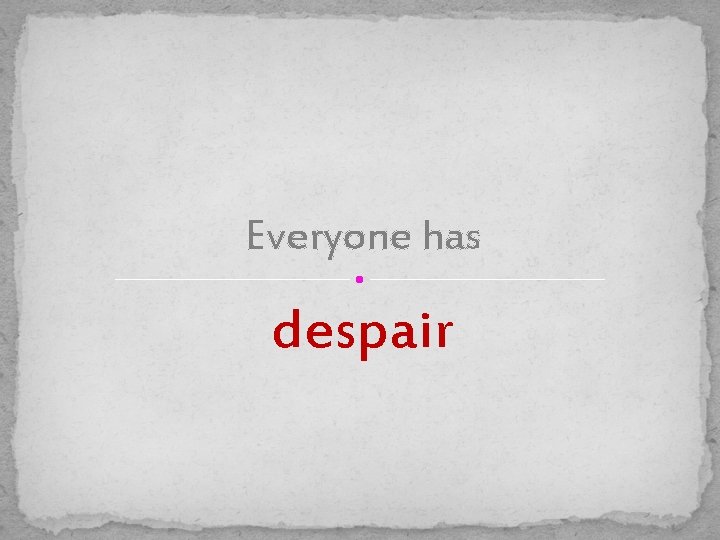 Everyone has despair 