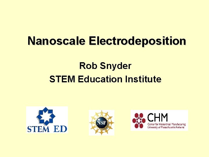 Nanoscale Electrodeposition Rob Snyder STEM Education Institute 
