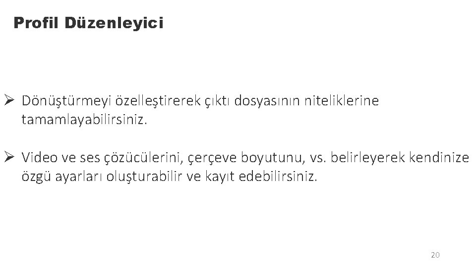 Profil Düzenleyici Ø Dönüştürmeyi özelleştirerek çıktı dosyasının niteliklerine tamamlayabilirsiniz. Ø Video ve ses çözücülerini,