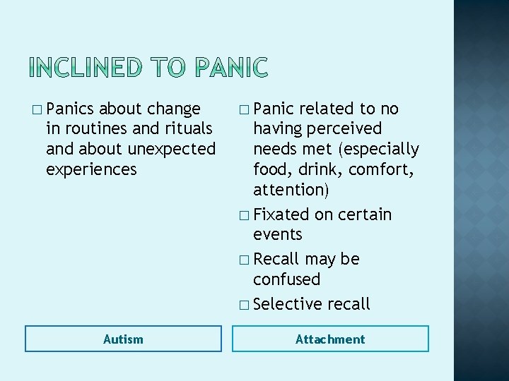 � Panics about change in routines and rituals and about unexpected experiences Autism �