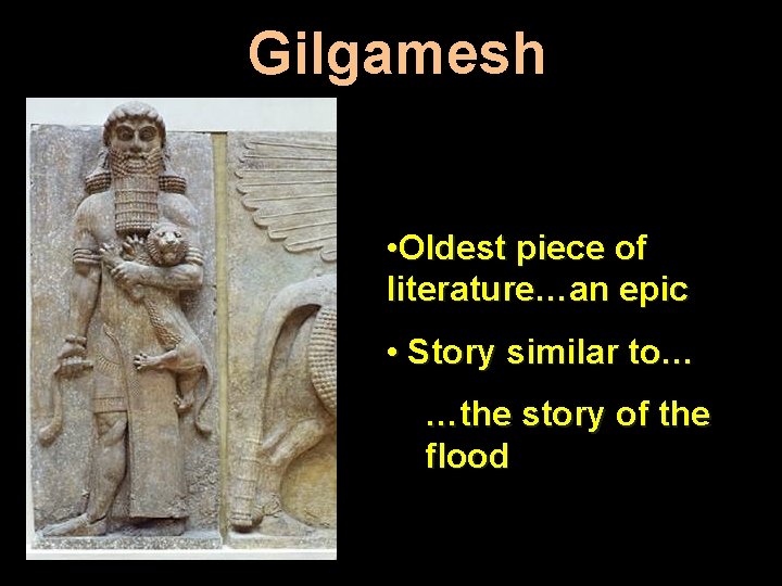 Gilgamesh • Oldest piece of literature…an epic • Story similar to… …the story of