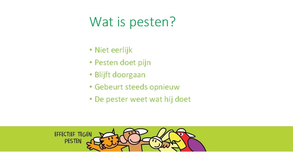 Wat is pesten? • Niet eerlijk • Pesten doet pijn • Blijft doorgaan •