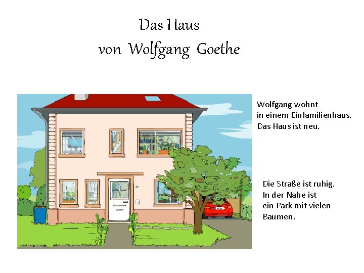 Das Haus von Wolfgang Goethe Wolfgang wohnt in einem Einfamilienhaus. Das Haus ist neu.