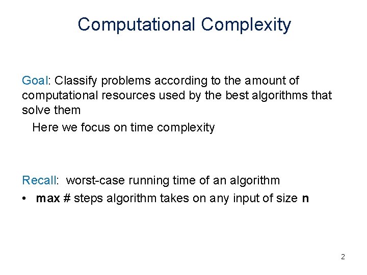 Computational Complexity Goal: Classify problems according to the amount of computational resources used by Computational Complexity Goal: Classify problems according to the amount of computational resources used by