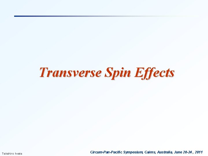 Transverse Spin Effects Takahiro Iwata Circum-Pan-Pacific Symposium, Cairns, Australia, June 20 -24 , 2011