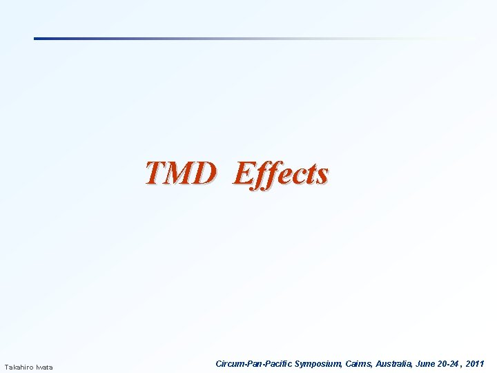 TMD Effects Takahiro Iwata Circum-Pan-Pacific Symposium, Cairns, Australia, June 20 -24 , 2011 