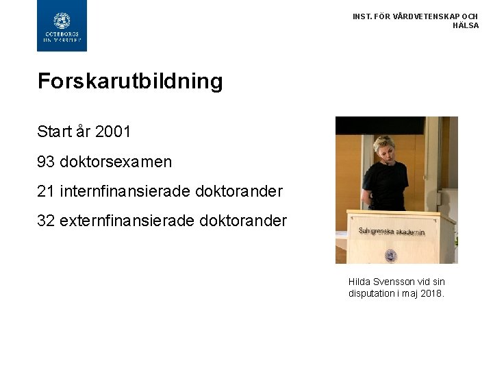 INST. FÖR VÅRDVETENSKAP OCH HÄLSA Forskarutbildning Start år 2001 93 doktorsexamen 21 internfinansierade doktorander