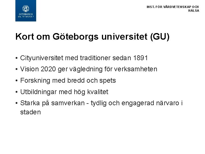 INST. FÖR VÅRDVETENSKAP OCH HÄLSA Kort om Göteborgs universitet (GU) • Cityuniversitet med traditioner
