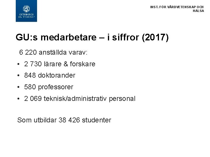 INST. FÖR VÅRDVETENSKAP OCH HÄLSA GU: s medarbetare – i siffror (2017) 6 220