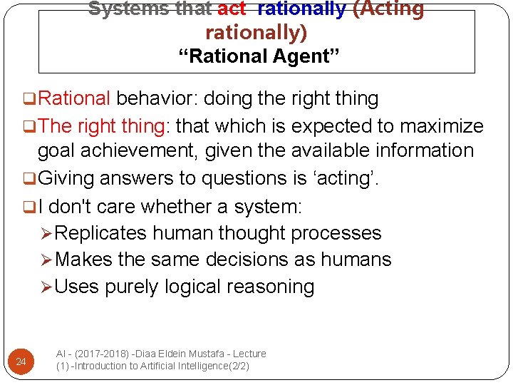 Systems that act rationally (Acting rationally) “Rational Agent” q. Rational behavior: doing the right