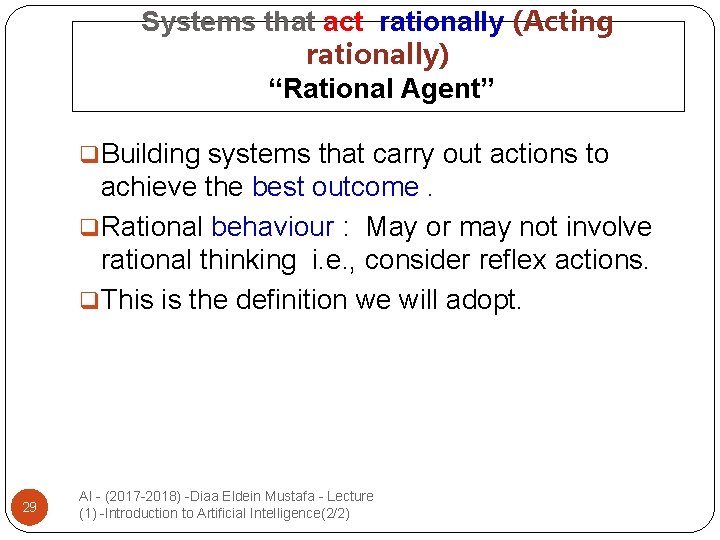 Systems that act rationally (Acting rationally) “Rational Agent” q. Building systems that carry out
