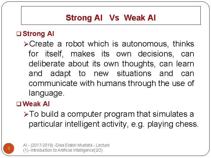 Strong AI Vs Weak AI q Strong AI ØCreate a robot which is autonomous,