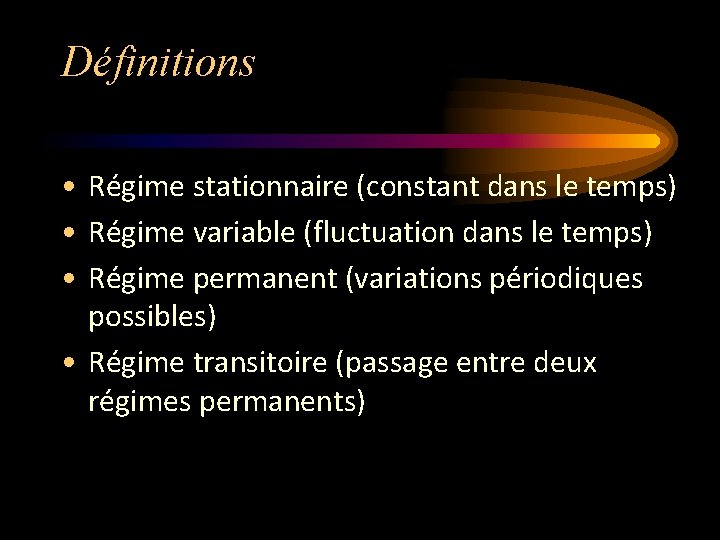 Définitions • Régime stationnaire (constant dans le temps) • Régime variable (fluctuation dans le