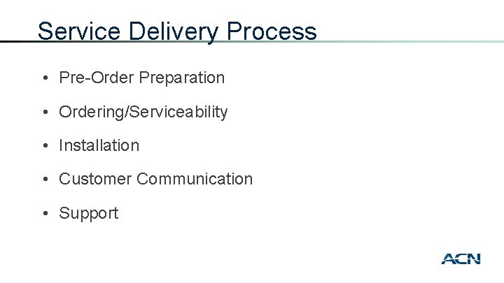 Service Delivery Process • Pre-Order Preparation • Ordering/Serviceability • Installation • Customer Communication •