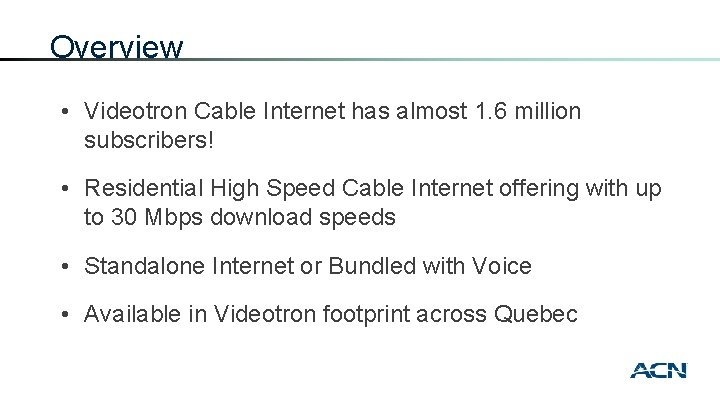 Overview • Videotron Cable Internet has almost 1. 6 million subscribers! • Residential High