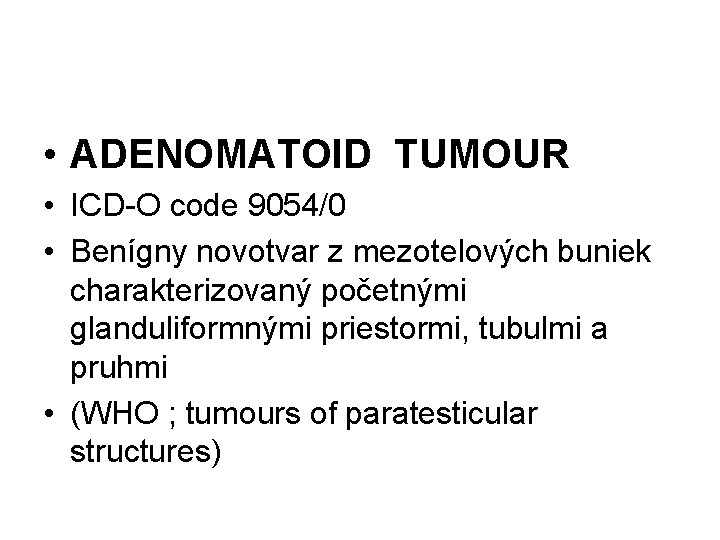  • ADENOMATOID TUMOUR • ICD-O code 9054/0 • Benígny novotvar z mezotelových buniek