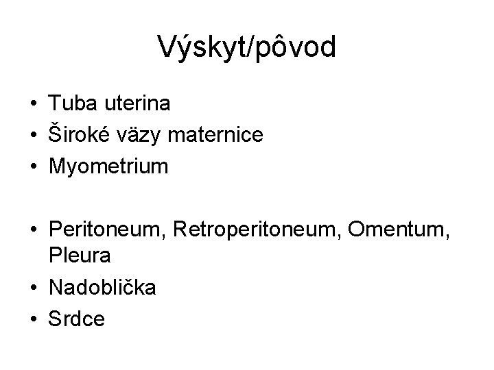 Výskyt/pôvod • Tuba uterina • Široké väzy maternice • Myometrium • Peritoneum, Retroperitoneum, Omentum,