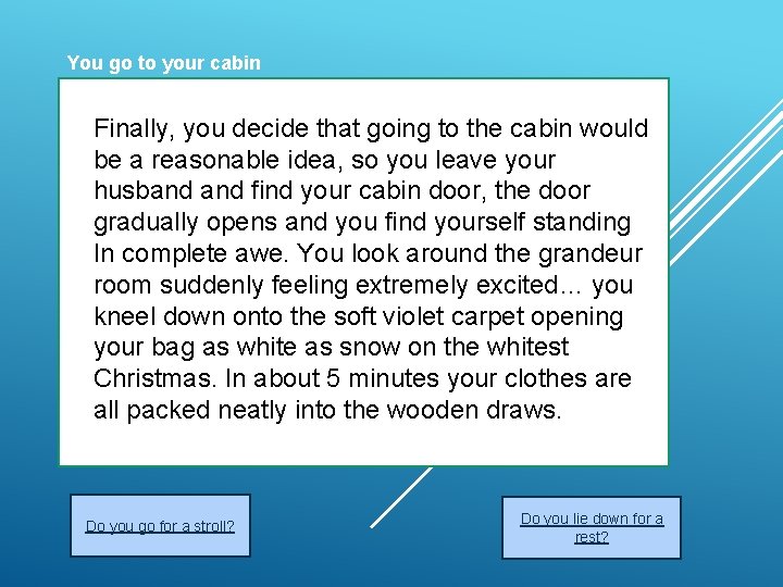 You go to your cabin Finally, you decide that going to the cabin would