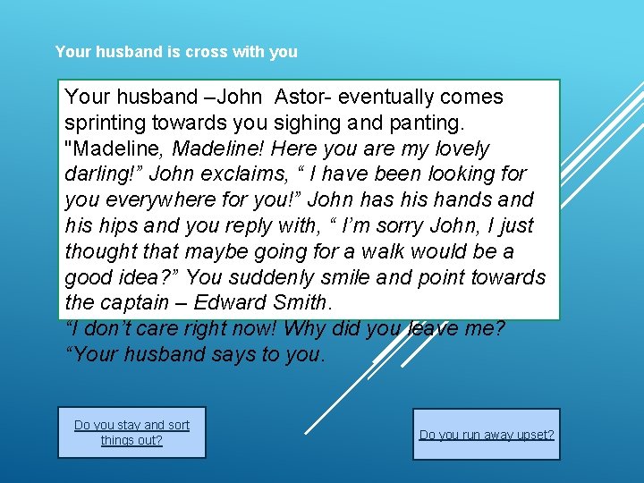 Your husband is cross with you Your husband –John Astor- eventually comes sprinting towards