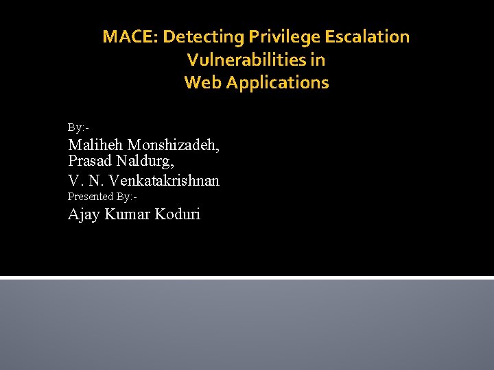 MACE: Detecting Privilege Escalation Vulnerabilities in Web Applications By: - Maliheh Monshizadeh, Prasad Naldurg,