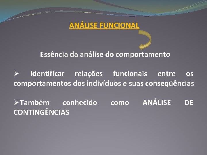 ANÁLISE FUNCIONAL Essência da análise do comportamento Ø Identificar relações funcionais entre os comportamentos