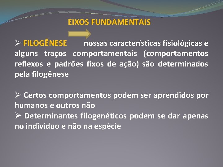 EIXOS FUNDAMENTAIS Ø FILOGÊNESE nossas características fisiológicas e alguns traços comportamentais (comportamentos reflexos e