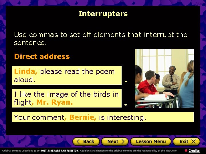 Interrupters Use commas to set off elements that interrupt the sentence. Direct address Linda,