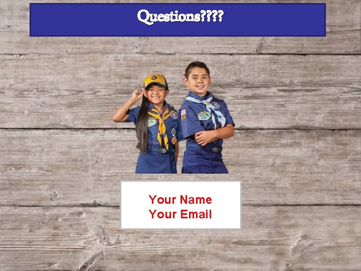Questions? ? Your Name Your Email 