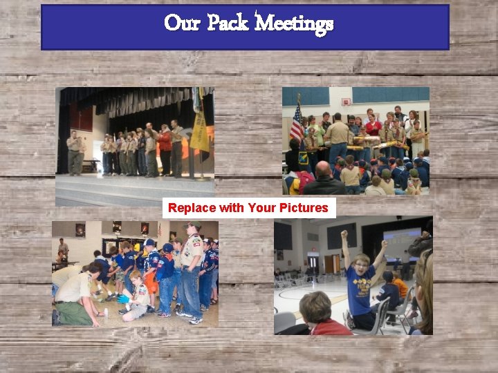 Our Pack Meetings Replace with Your Pictures 