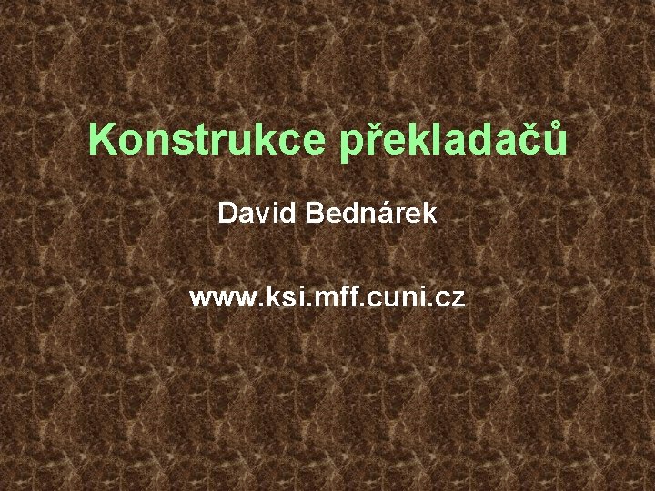 Konstrukce překladačů David Bednárek www. ksi. mff. cuni. cz 