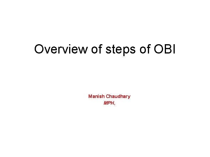 Overview of steps of OBI Manish Chaudhary MPH, 