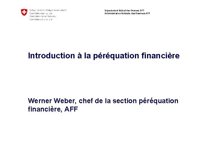 Département fédéral des finances DFF Administration fédérale des finances AFF Introduction à la péréquation