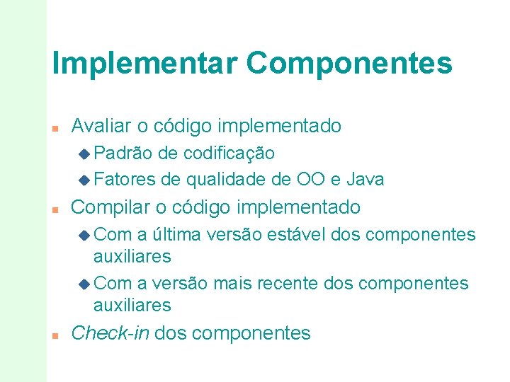 Implementar Componentes n Avaliar o código implementado u Padrão de codificação u Fatores de