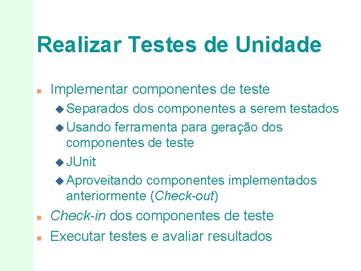 Realizar Testes de Unidade n Implementar componentes de teste u Separados componentes a serem