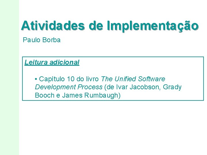 Atividades de Implementação Paulo Borba Leitura adicional • Capítulo 10 do livro The Unified