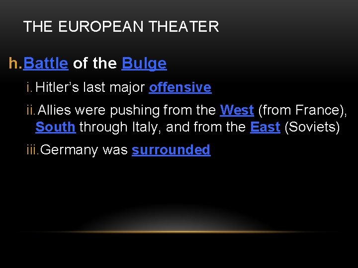 THE EUROPEAN THEATER h. Battle of the Bulge i. Hitler’s last major offensive ii.