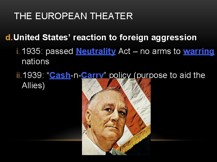 THE EUROPEAN THEATER d. United States’ reaction to foreign aggression i. 1935: passed Neutrality