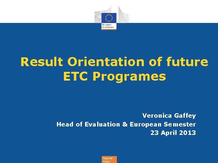 Result Orientation of future ETC Programes Veronica Gaffey Head of Evaluation & European Semester